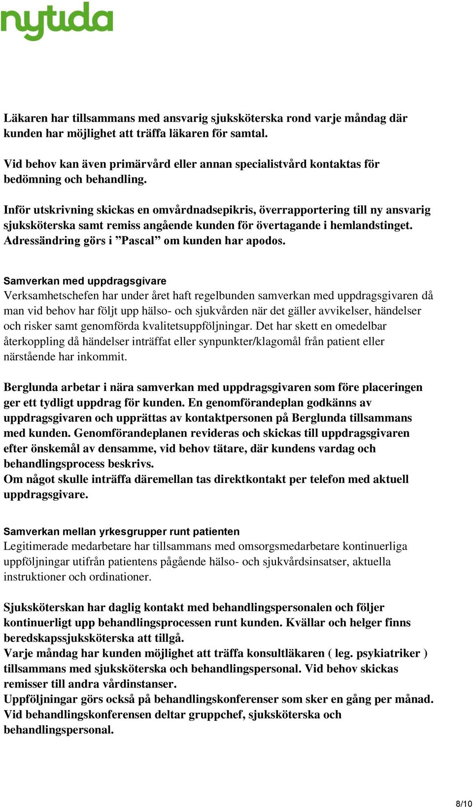 Inför utskrivning skickas en omvårdnadsepikris, överrapportering till ny ansvarig sjuksköterska samt remiss angående kunden för övertagande i hemlandstinget.