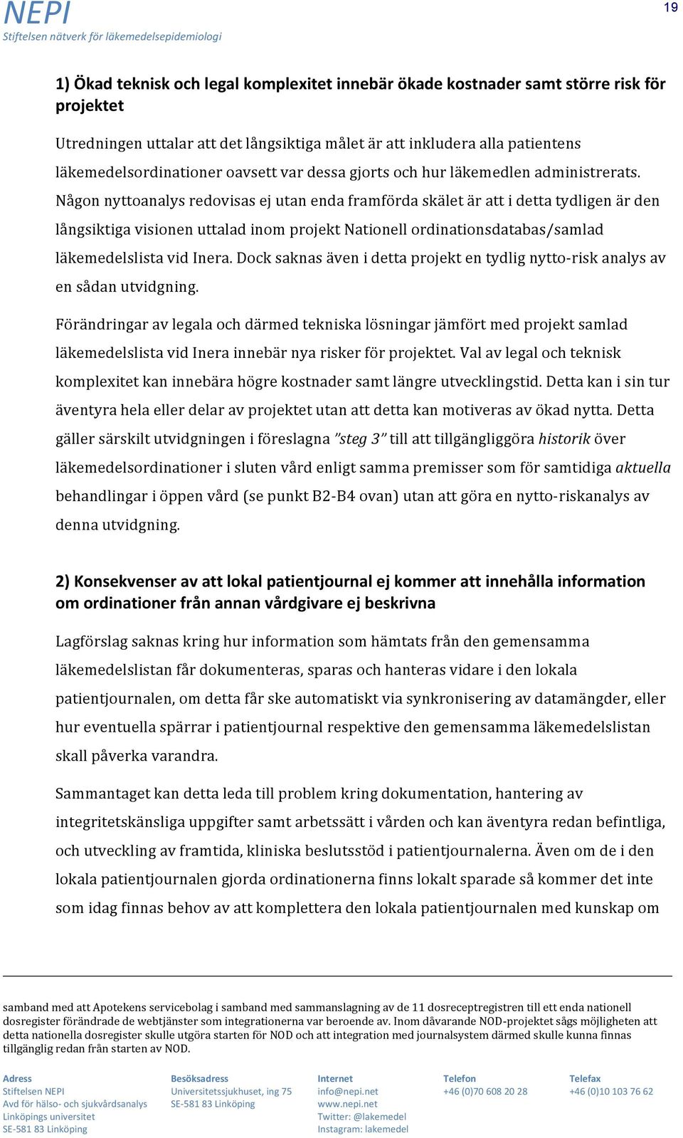 Någon nyttoanalys redovisas ej utan enda framförda skälet är att i detta tydligen är den långsiktiga visionen uttalad inom projekt Nationell ordinationsdatabas/samlad läkemedelslista vid Inera.