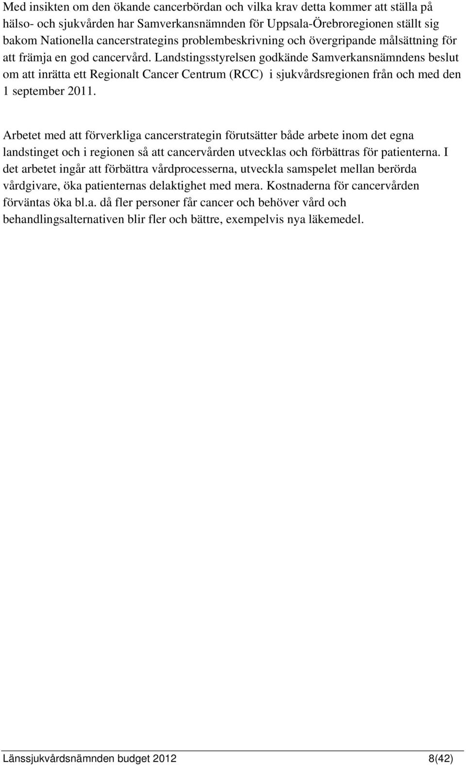 Landstingsstyrelsen godkände Samverkansnämndens beslut om att inrätta ett Regionalt Cancer Centrum (RCC) i sjukvårdsregionen från och med den 1 september 2011.