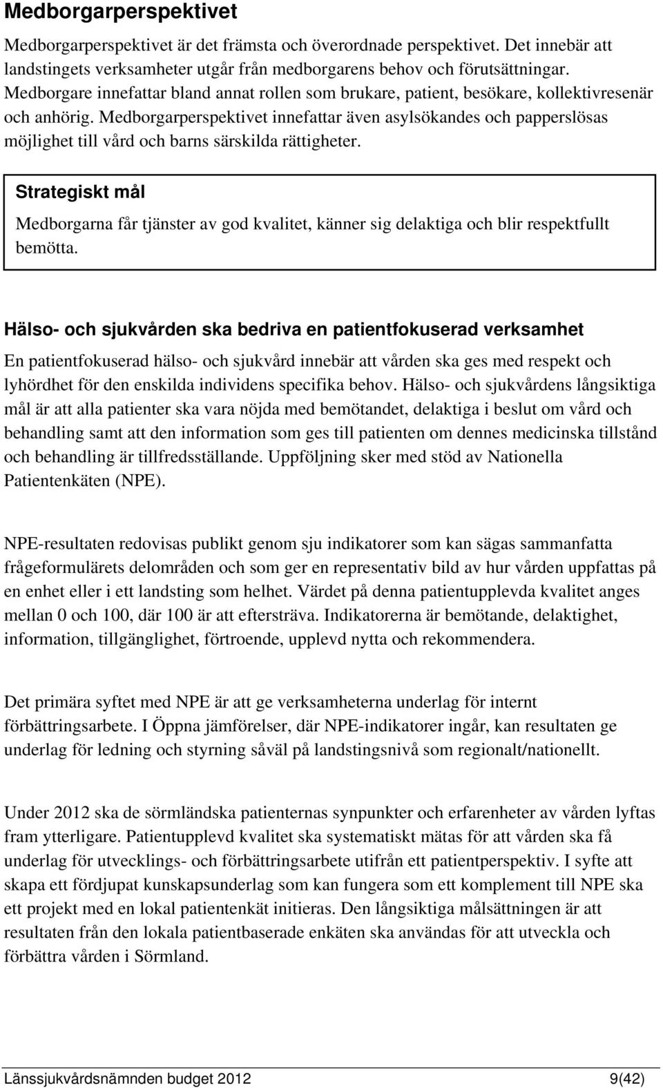 Medborgarperspektivet innefattar även asylsökandes och papperslösas möjlighet till vård och barns särskilda rättigheter.