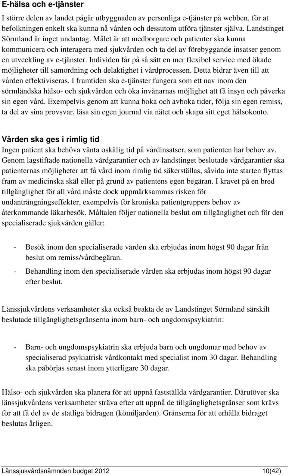 Individen får på så sätt en mer flexibel service med ökade möjligheter till samordning och delaktighet i vårdprocessen. Detta bidrar även till att vården effektiviseras.