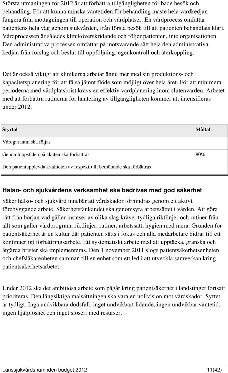 En vårdprocess omfattar patientens hela väg genom sjukvården, från första besök till att patienten behandlats klart.