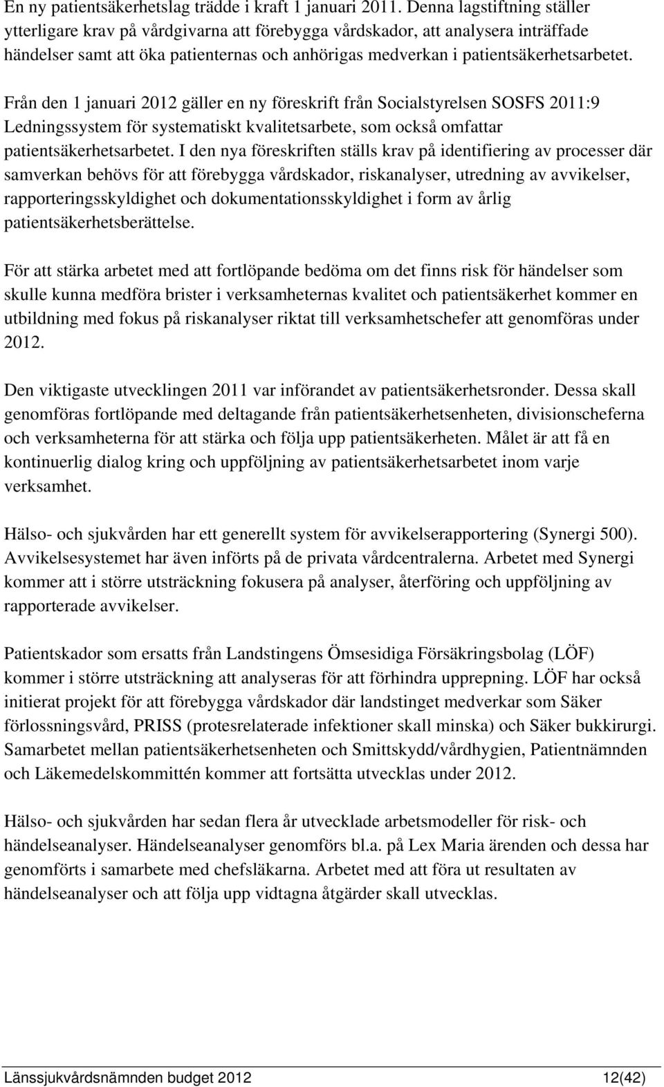 Från den 1 januari 2012 gäller en ny föreskrift från Socialstyrelsen SOSFS 2011:9 Ledningssystem för systematiskt kvalitetsarbete, som också omfattar patientsäkerhetsarbetet.