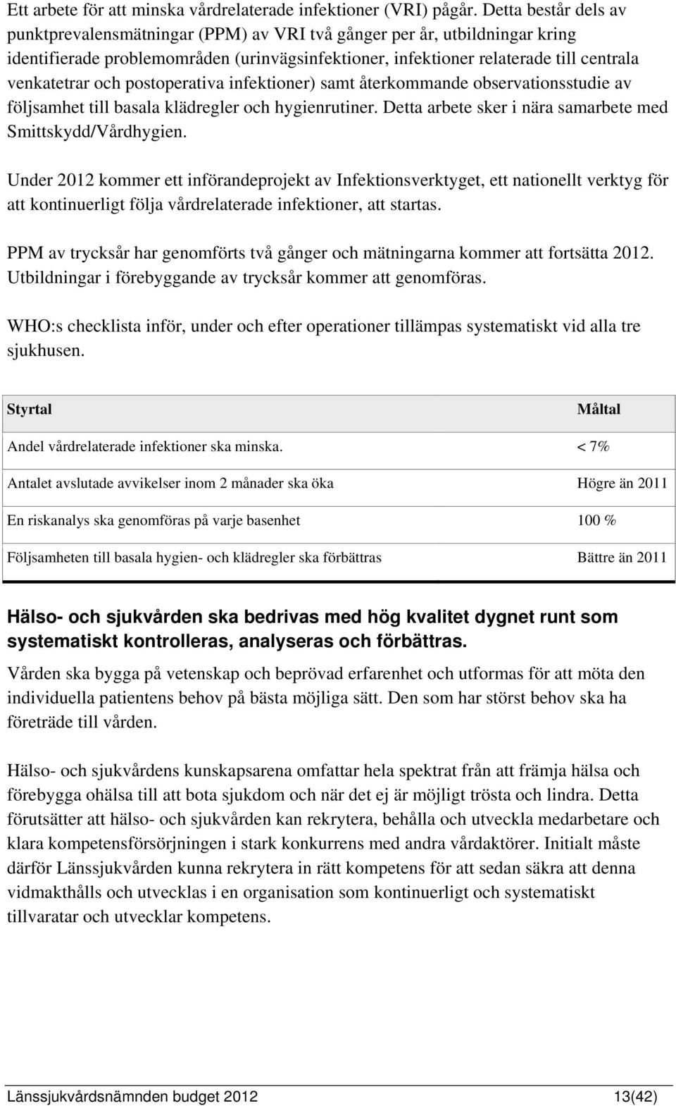 postoperativa infektioner) samt återkommande observationsstudie av följsamhet till basala klädregler och hygienrutiner. Detta arbete sker i nära samarbete med Smittskydd/Vårdhygien.