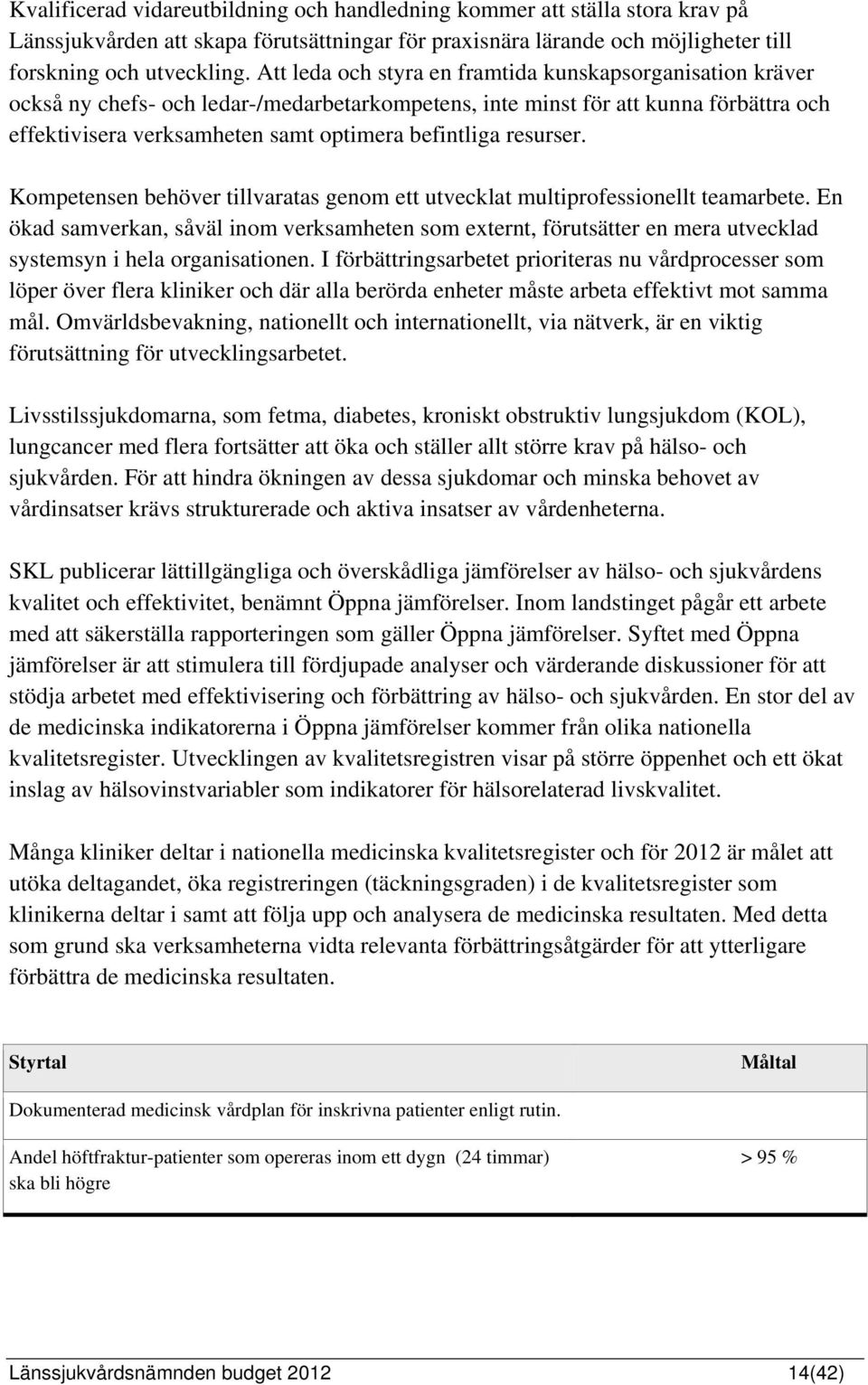 resurser. Kompetensen behöver tillvaratas genom ett utvecklat multiprofessionellt teamarbete.