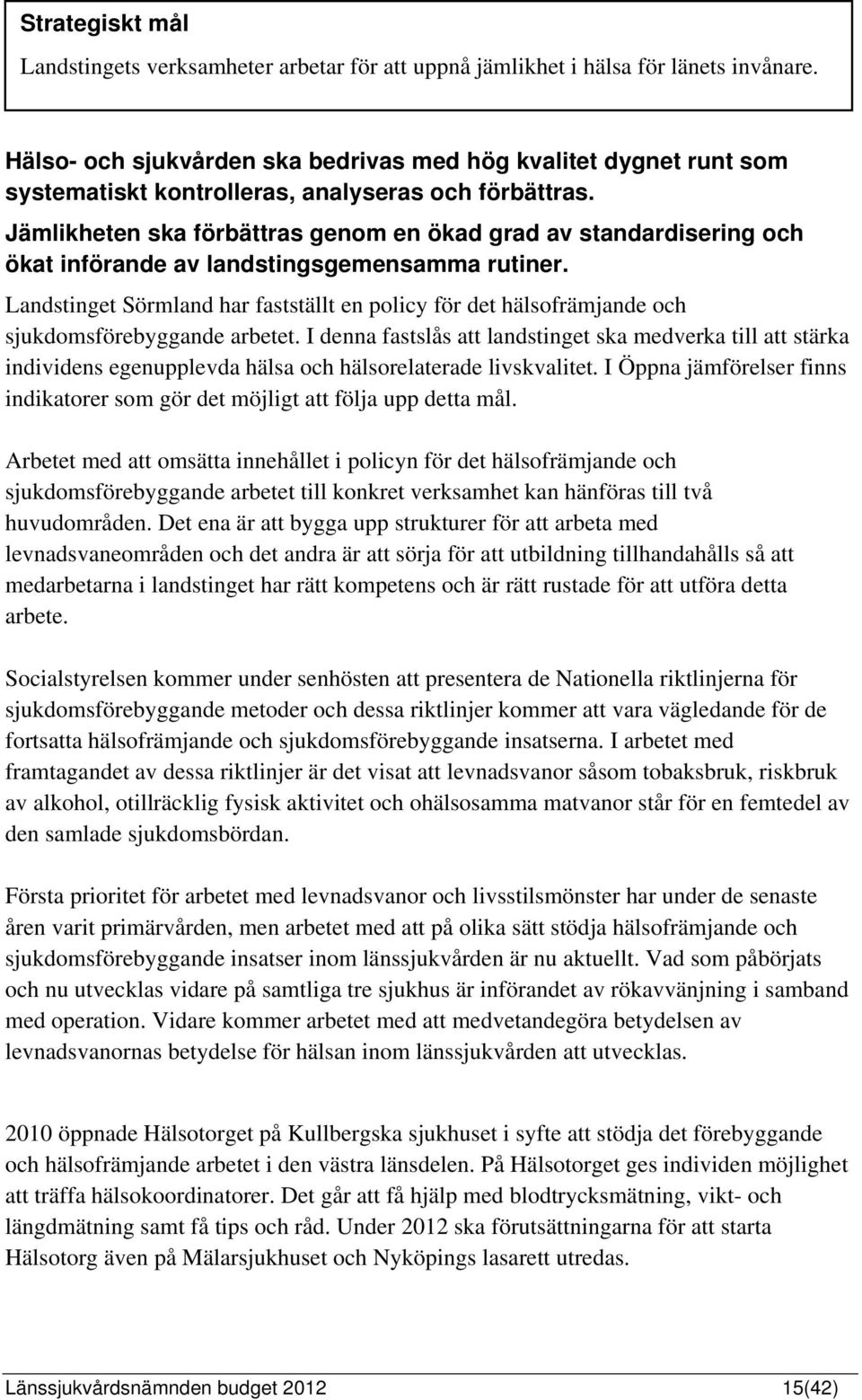 Jämlikheten ska förbättras genom en ökad grad av standardisering och ökat införande av landstingsgemensamma rutiner.