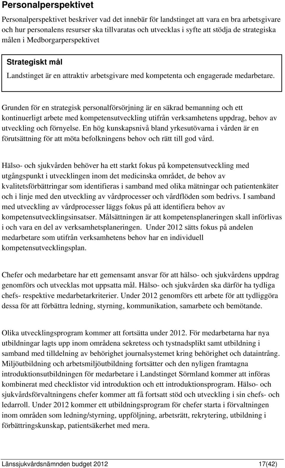 Grunden för en strategisk personalförsörjning är en säkrad bemanning och ett kontinuerligt arbete med kompetensutveckling utifrån verksamhetens uppdrag, behov av utveckling och förnyelse.