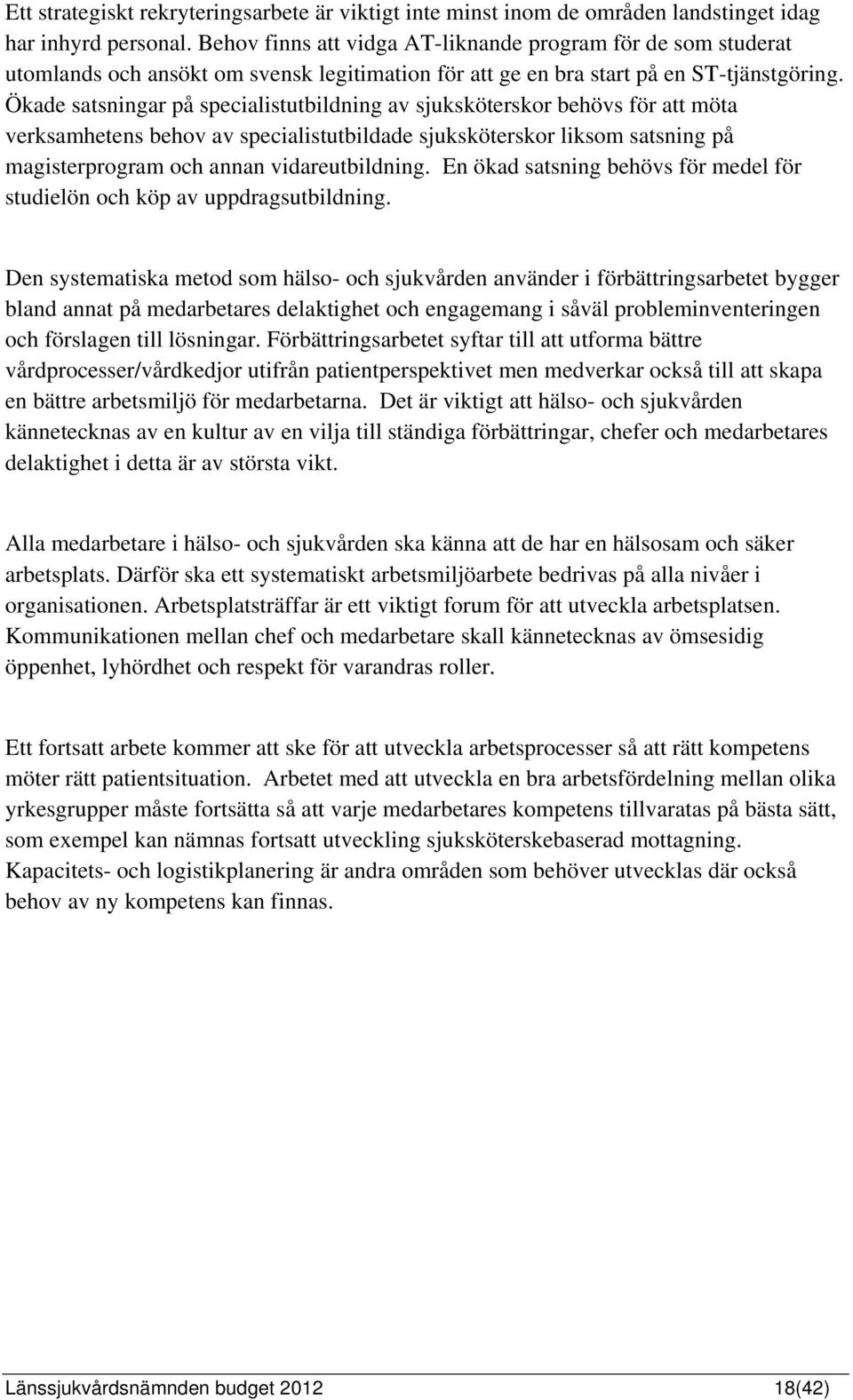 Ökade satsningar på specialistutbildning av sjuksköterskor behövs för att möta verksamhetens behov av specialistutbildade sjuksköterskor liksom satsning på magisterprogram och annan vidareutbildning.