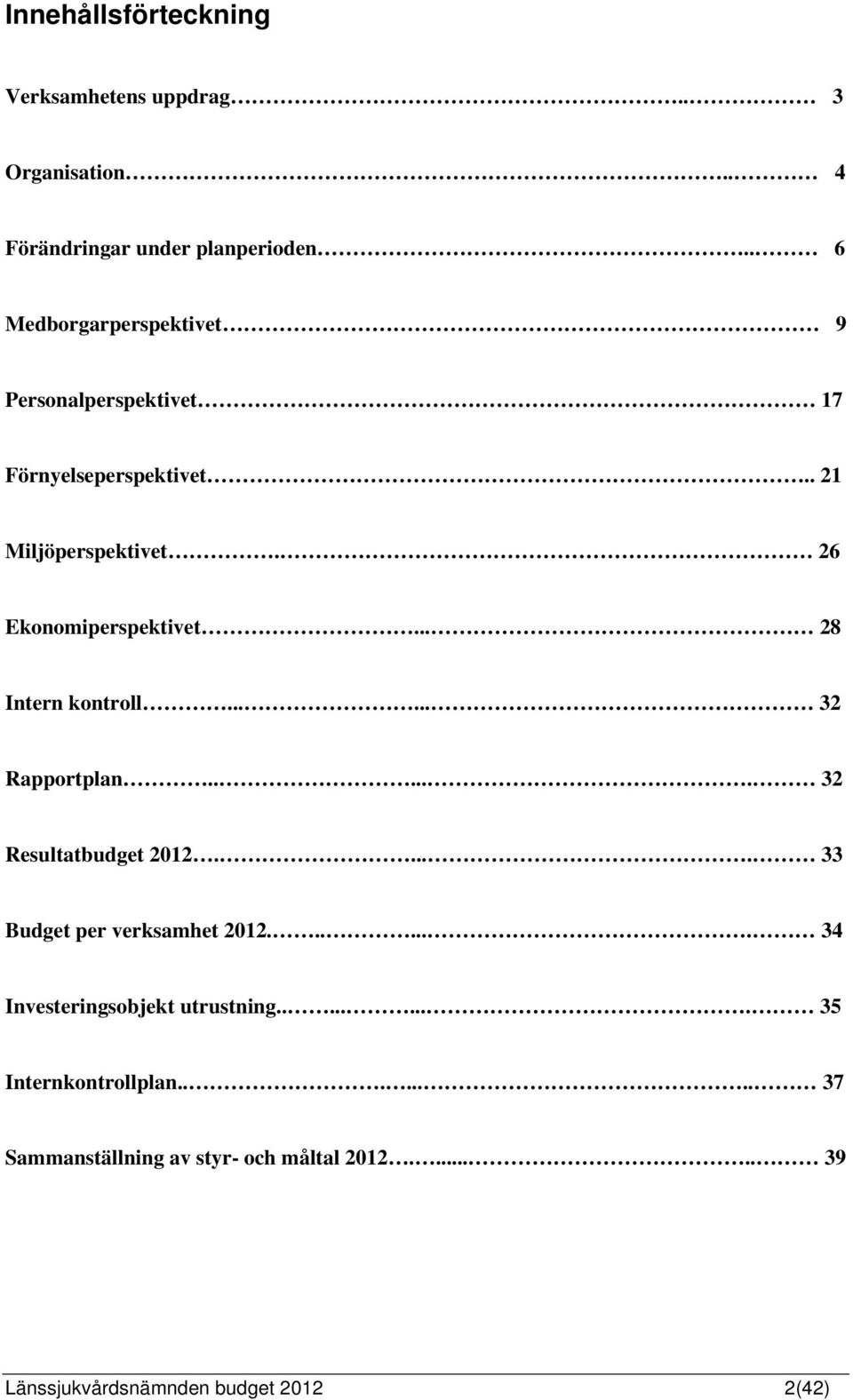 .. 28 Intern kontroll...... 32 Rapportplan...... 32 Resultatbudget 2012..... 33 Budget per verksamhet 2012.