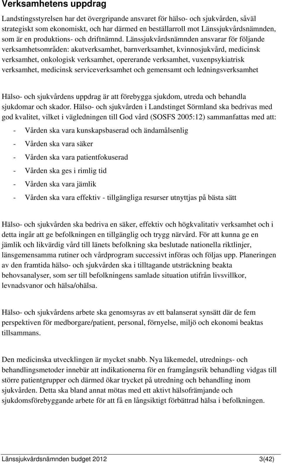 Länssjukvårdsnämnden ansvarar för följande verksamhetsområden: akutverksamhet, barnverksamhet, kvinnosjukvård, medicinsk verksamhet, onkologisk verksamhet, opererande verksamhet, vuxenpsykiatrisk