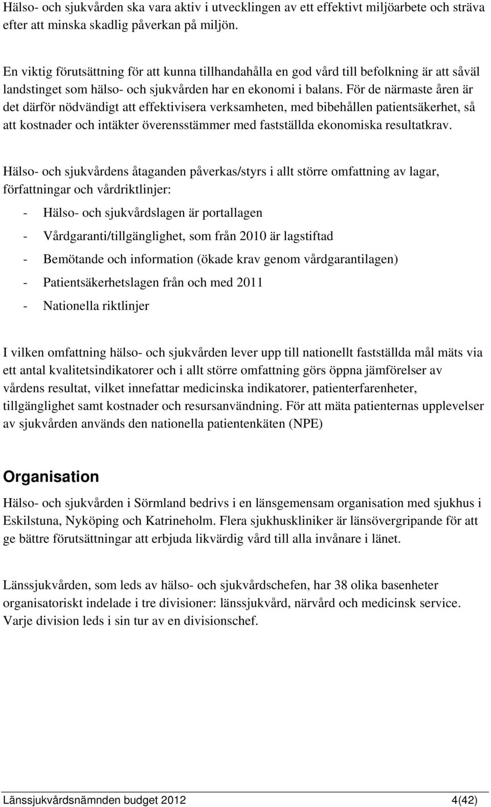 För de närmaste åren är det därför nödvändigt att effektivisera verksamheten, med bibehållen patientsäkerhet, så att kostnader och intäkter överensstämmer med fastställda ekonomiska resultatkrav.