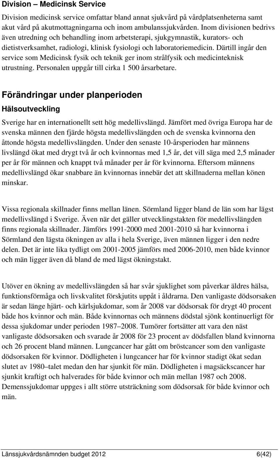 Därtill ingår den service som Medicinsk fysik och teknik ger inom strålfysik och medicinteknisk utrustning. Personalen uppgår till cirka 1 500 årsarbetare.