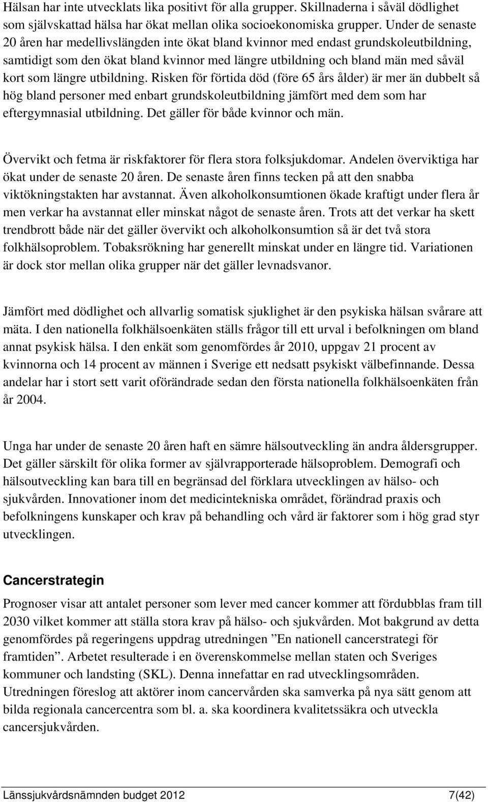 längre utbildning. Risken för förtida död (före 65 års ålder) är mer än dubbelt så hög bland personer med enbart grundskoleutbildning jämfört med dem som har eftergymnasial utbildning.