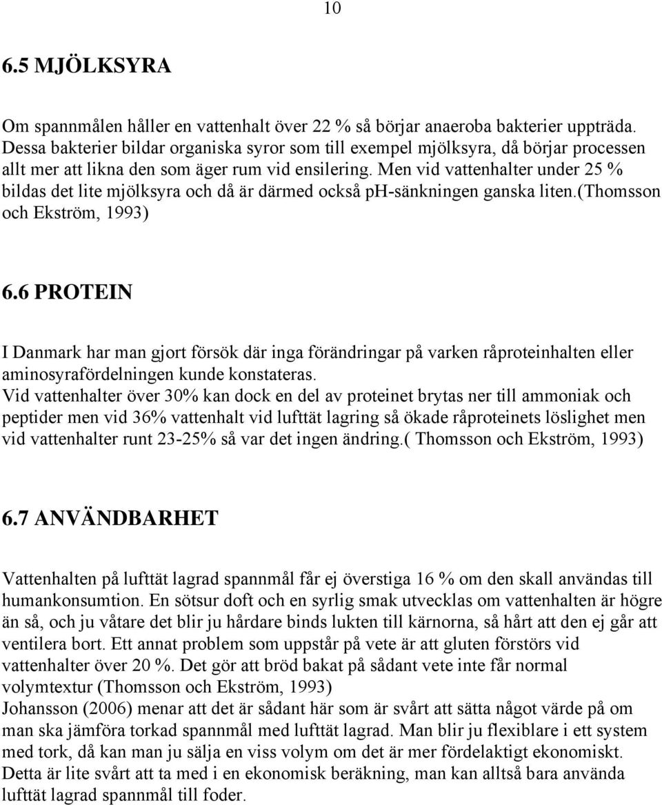 Men vid vattenhalter under 25 % bildas det lite mjölksyra och då är därmed också ph-sänkningen ganska liten.(thomsson och Ekström, 1993) 6.