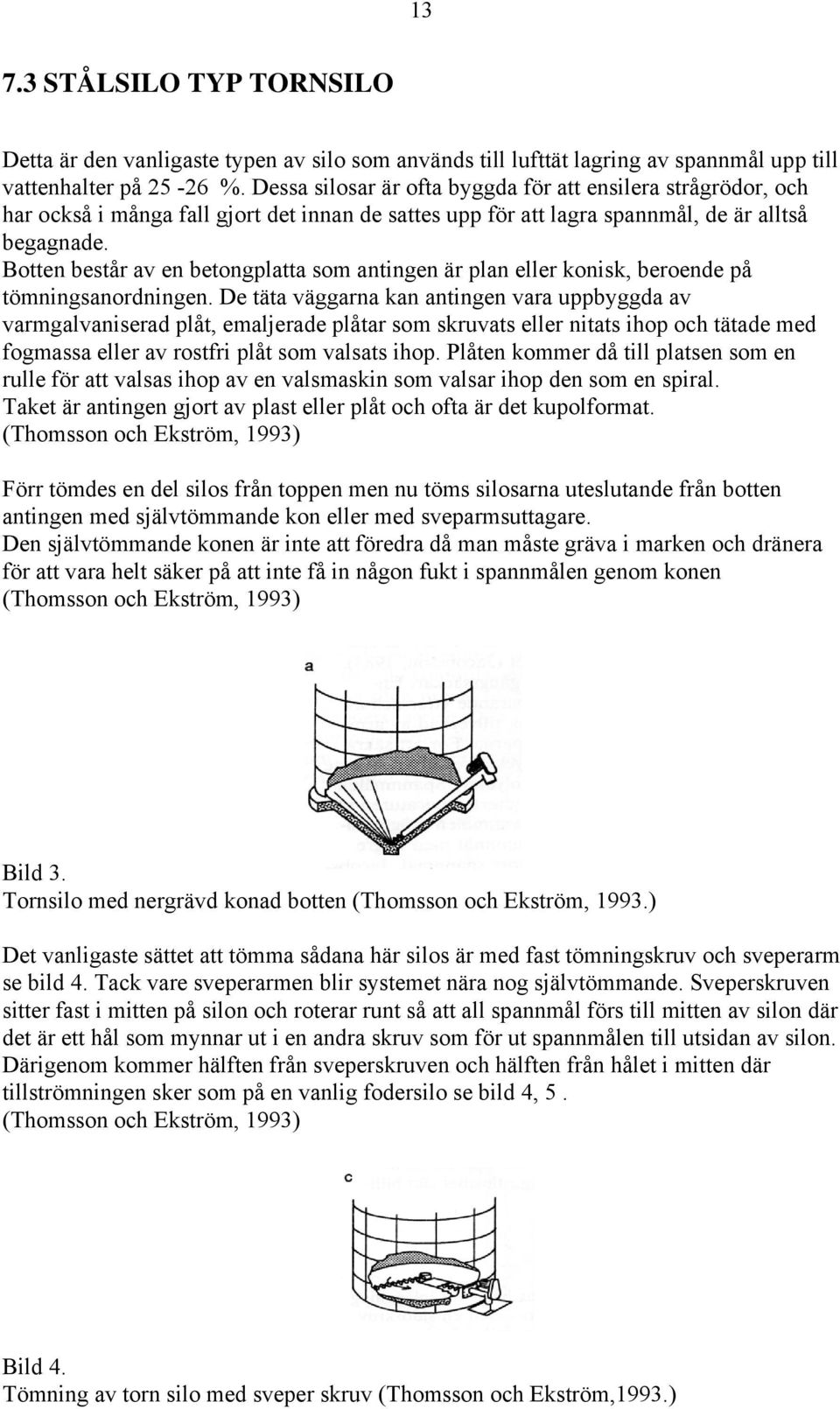 Botten består av en betongplatta som antingen är plan eller konisk, beroende på tömningsanordningen.