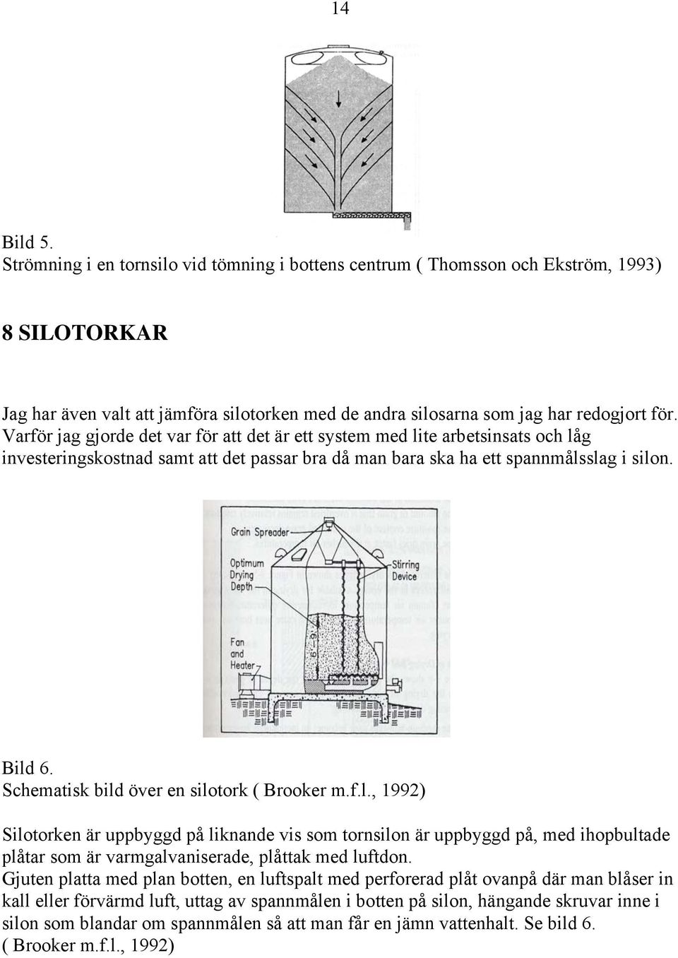 Schematisk bild över en silotork ( Brooker m.f.l., 1992) Silotorken är uppbyggd på liknande vis som tornsilon är uppbyggd på, med ihopbultade plåtar som är varmgalvaniserade, plåttak med luftdon.