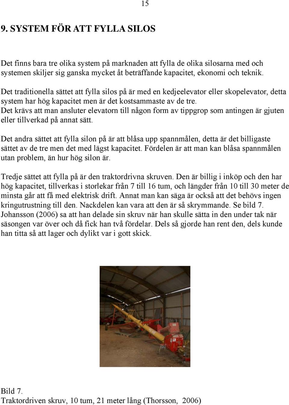 Det krävs att man ansluter elevatorn till någon form av tippgrop som antingen är gjuten eller tillverkad på annat sätt.
