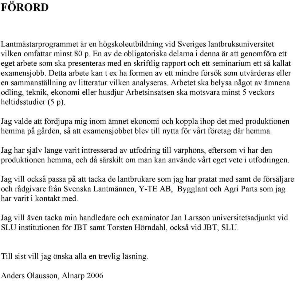 Detta arbete kan t ex ha formen av ett mindre försök som utvärderas eller en sammanställning av litteratur vilken analyseras.