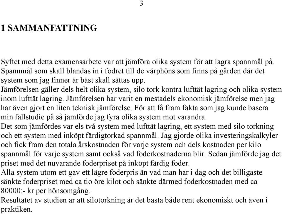 Jämförelsen gäller dels helt olika system, silo tork kontra lufttät lagring och olika system inom lufttät lagring.