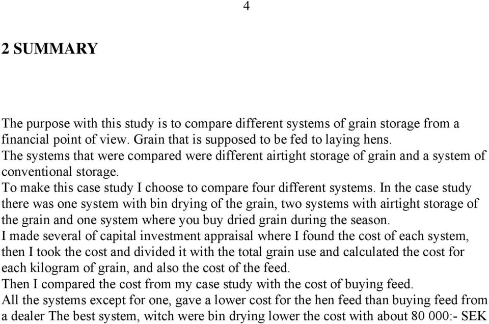 In the case study there was one system with bin drying of the grain, two systems with airtight storage of the grain and one system where you buy dried grain during the season.