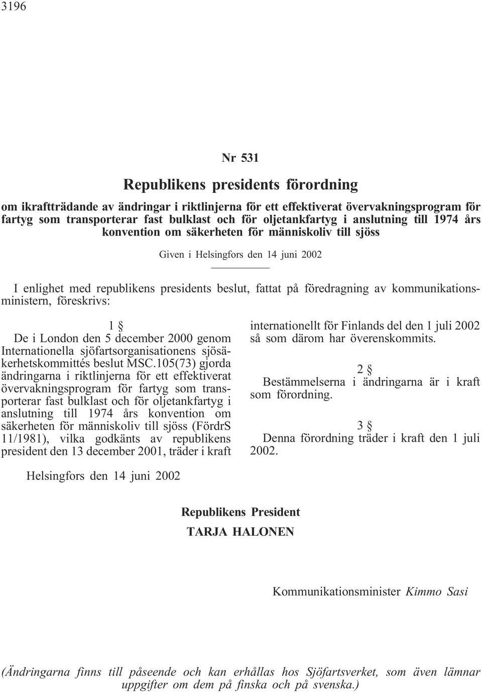 kommunikationsministern, föreskrivs: 1 De i London den 5 december 2000 genom Internationella sjöfartsorganisationens sjösäkerhetskommittés beslut MSC.