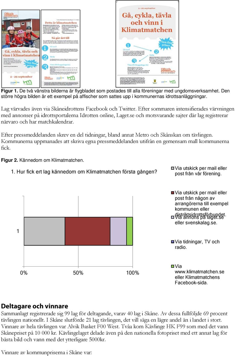 Efter sommaren intensifierades värvningen med annonser på idrottsportalerna Idrotten online, Laget.se och motsvarande sajter där lag registrerar närvaro och har matchkalendrar.