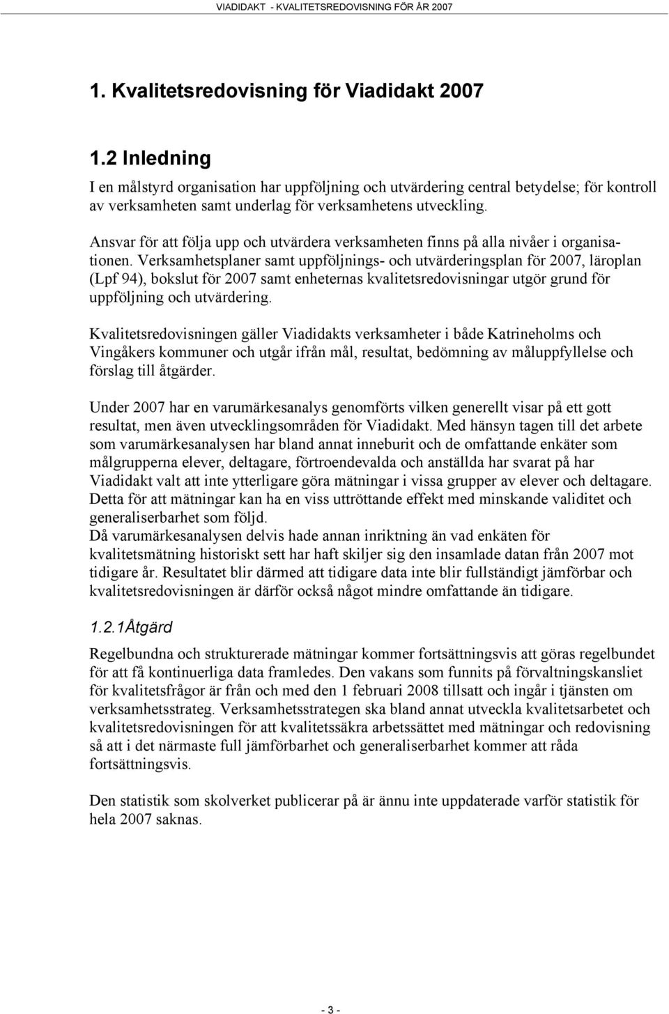 Ansvar för att följa upp och utvärdera verksamheten finns på alla nivåer i organisationen.