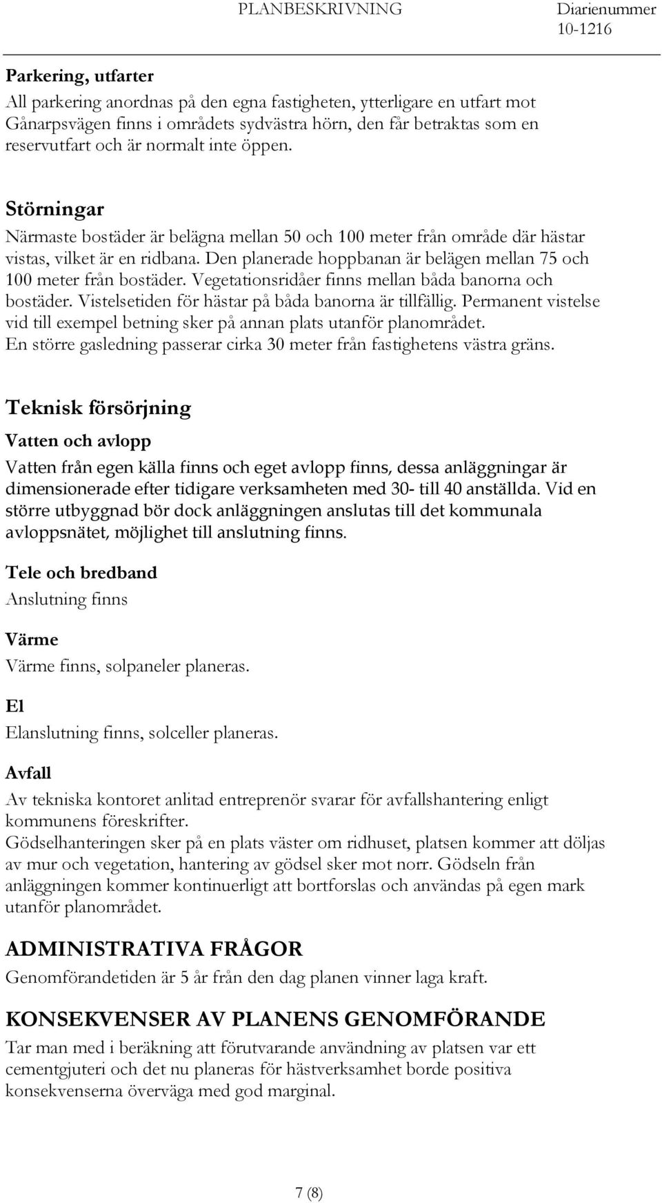 Den planerade hoppbanan är belägen mellan 75 och 100 meter från bostäder. Vegetationsridåer finns mellan båda banorna och bostäder. Vistelsetiden för hästar på båda banorna är tillfällig.