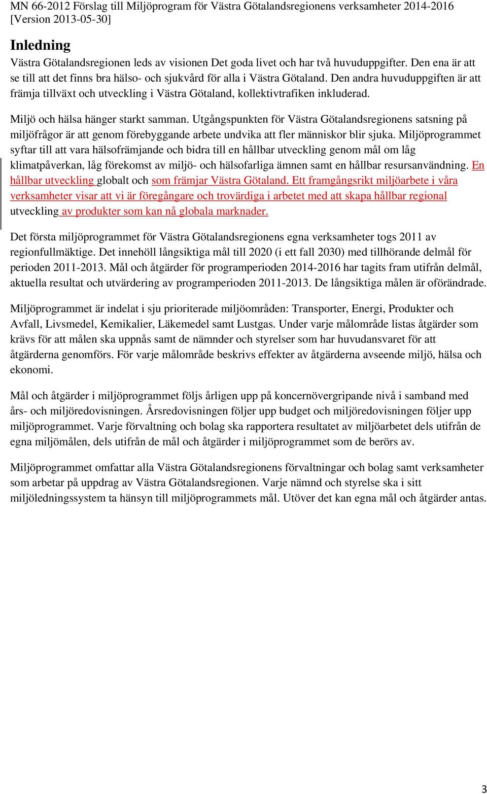 Den andra huvuduppgiften är att främja tillväxt och utveckling i Västra Götaland, kollektivtrafiken inkluderad. Miljö och hälsa hänger starkt samman.