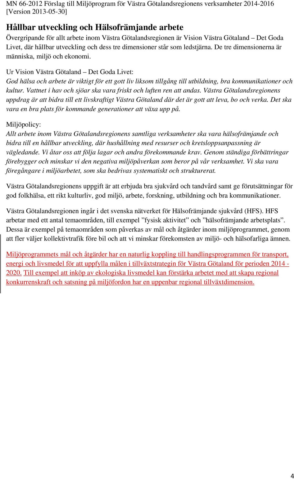 Ur Vision Västra Götaland Det Goda Livet: God hälsa och arbete är viktigt för ett gott liv liksom tillgång till utbildning, bra kommunikationer och kultur.