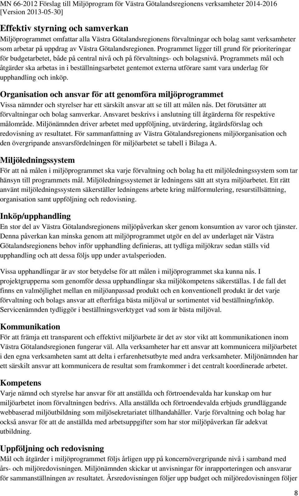 Programmet ligger till grund för prioriteringar för budgetarbetet, både på central nivå och på förvaltnings- och bolagsnivå.