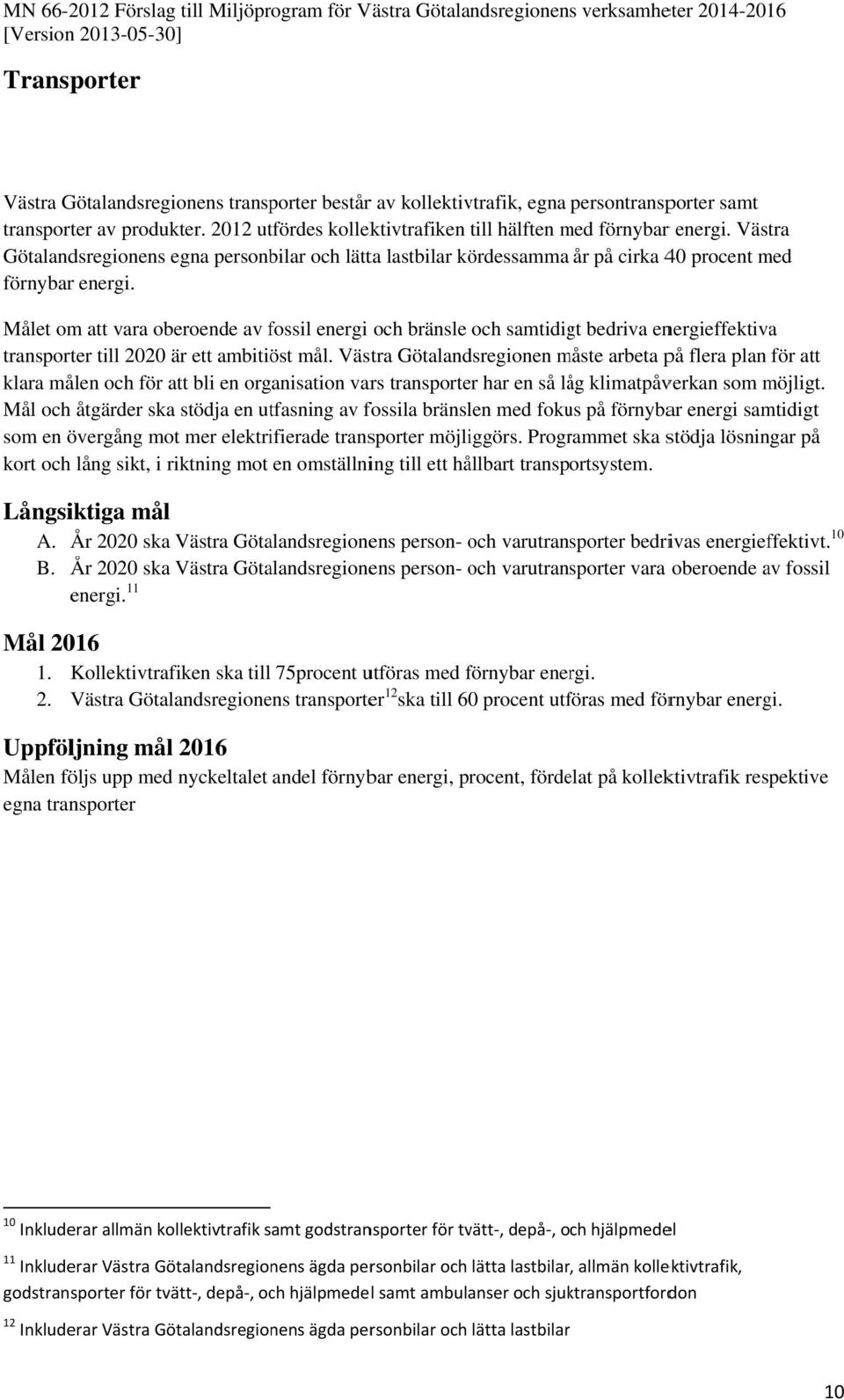 Västra Götalandsregionens egna personbilar och lätta lastbilar kördessamma år på cirka 40 procent med förnybarr energi.