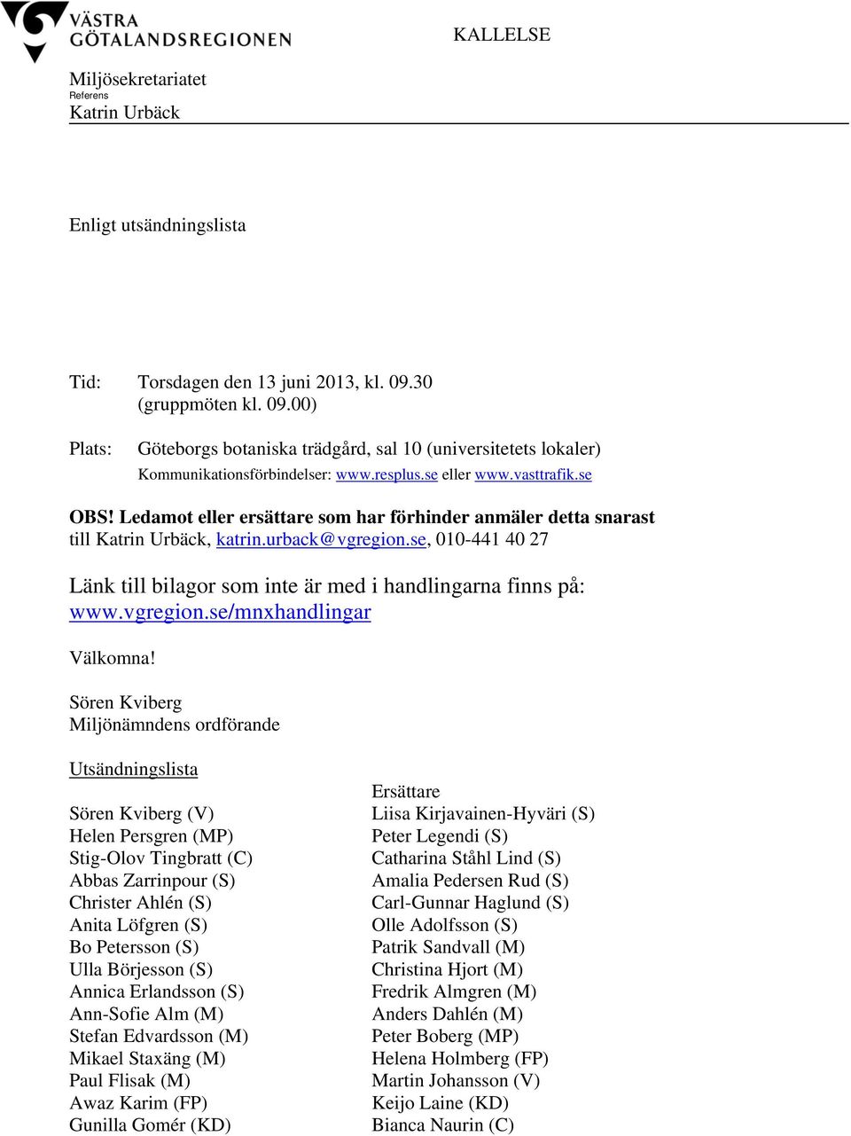 Ledamot eller ersättare som har förhinder anmäler detta snarast till Katrin Urbäck, katrin.urback@vgregion.se, 010-441 40 27 Länk till bilagor som inte är med i handlingarna finns på: www.vgregion.se/mnxhandlingar Välkomna!
