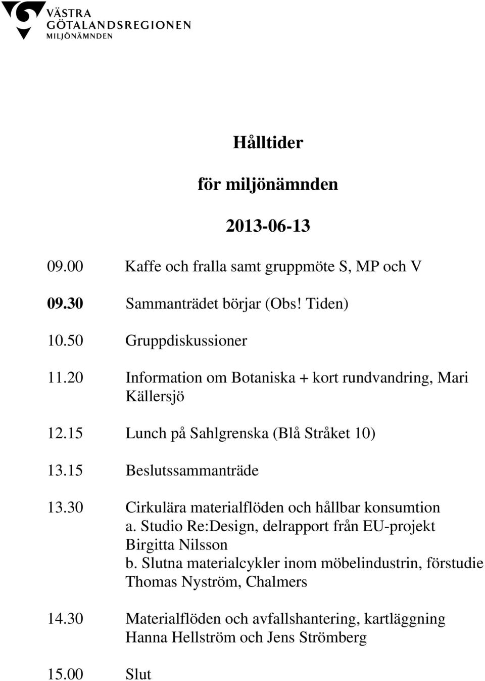 15 Beslutssammanträde 13.30 Cirkulära materialflöden och hållbar konsumtion a. Studio Re:Design, delrapport från EU-projekt Birgitta Nilsson b.