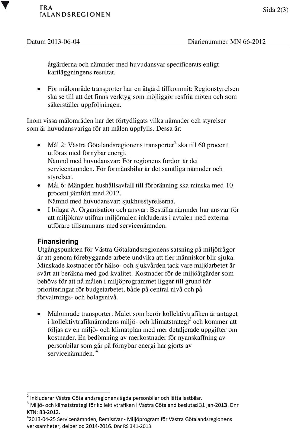 Inom vissa målområden harr det förtydligats vilka nämnder och styrelserr som är huvudansvariga för att målen uppfylls.