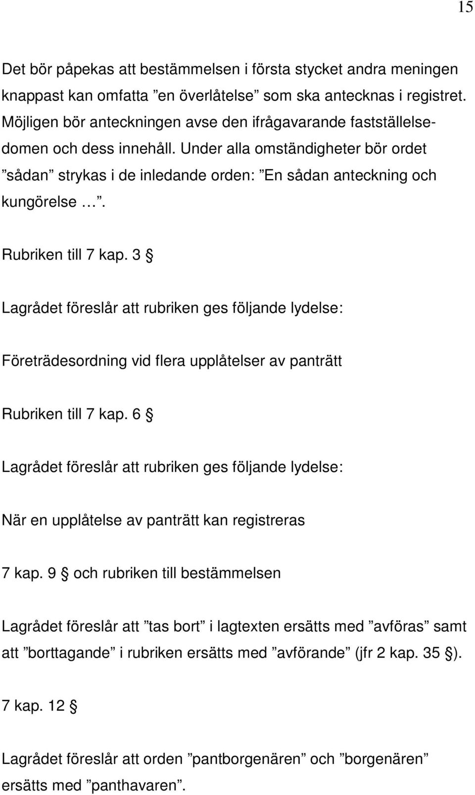 Rubriken till 7 kap. 3 Lagrådet föreslår att rubriken ges följande lydelse: Företrädesordning vid flera upplåtelser av panträtt Rubriken till 7 kap.