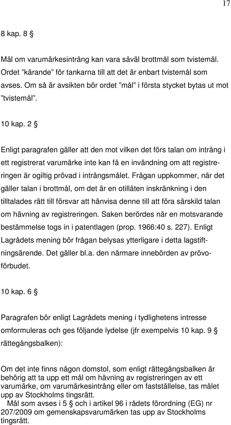 2 Enligt paragrafen gäller att den mot vilken det förs talan om intrång i ett registrerat varumärke inte kan få en invändning om att registreringen är ogiltig prövad i intrångsmålet.