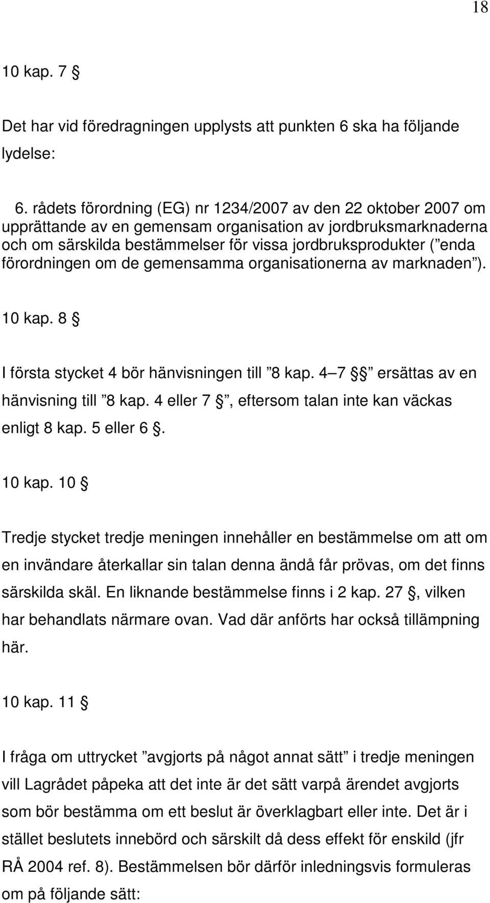 förordningen om de gemensamma organisationerna av marknaden ). 10 kap. 8 I första stycket 4 bör hänvisningen till 8 kap. 4 7 ersättas av en hänvisning till 8 kap.