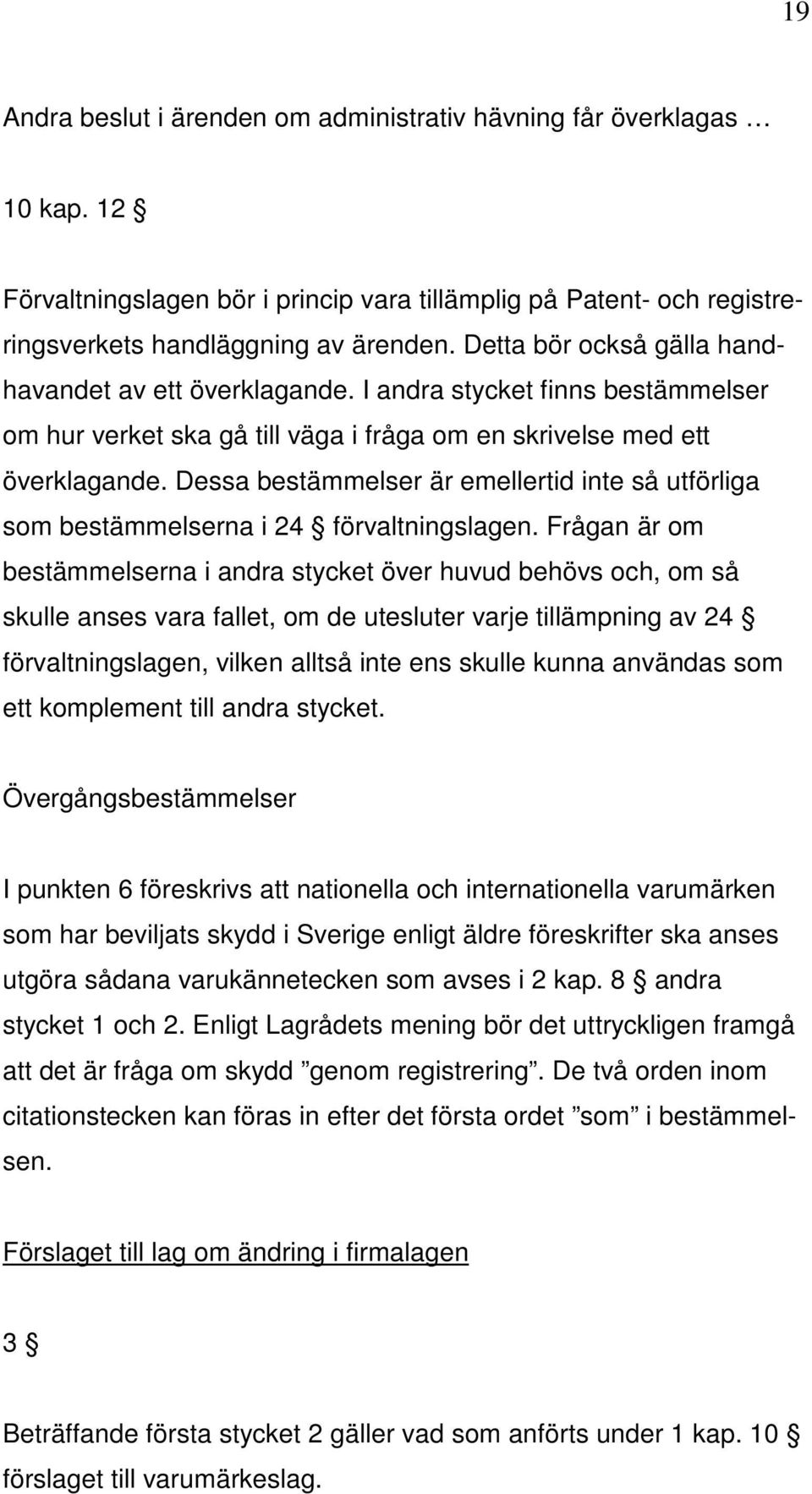 Dessa bestämmelser är emellertid inte så utförliga som bestämmelserna i 24 förvaltningslagen.