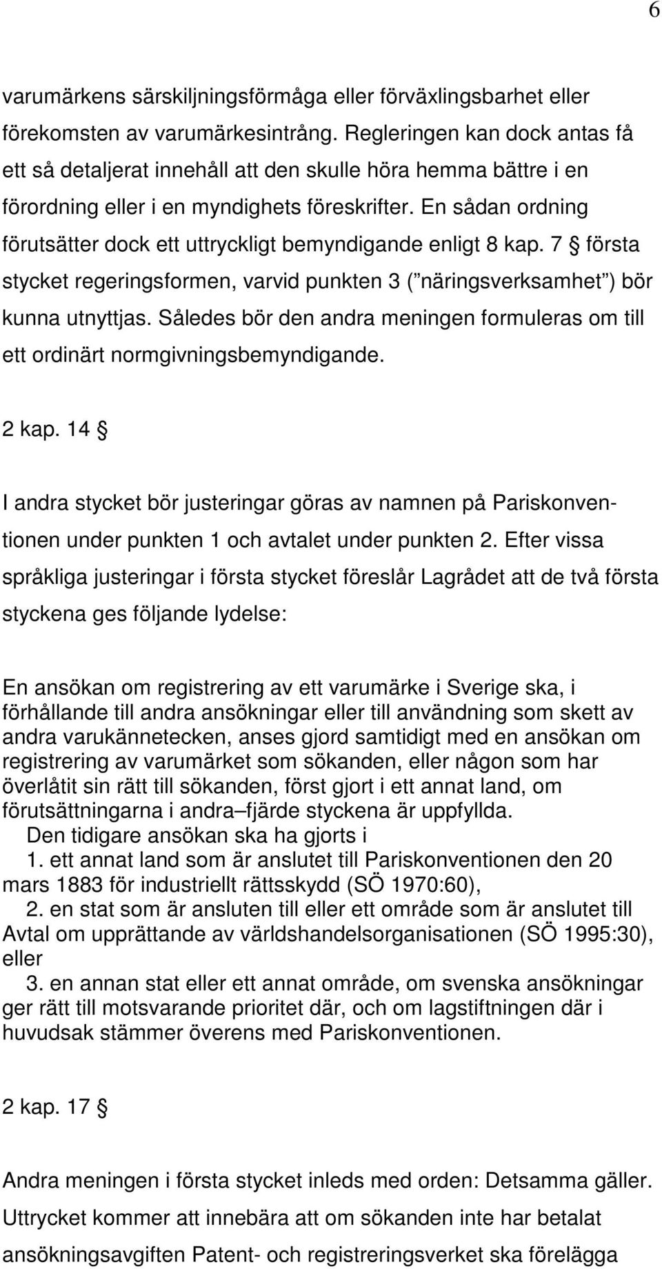 En sådan ordning förutsätter dock ett uttryckligt bemyndigande enligt 8 kap. 7 första stycket regeringsformen, varvid punkten 3 ( näringsverksamhet ) bör kunna utnyttjas.