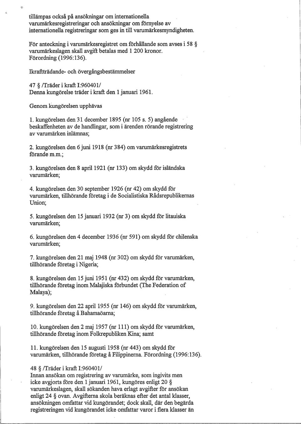 Ikraftträdande- och övergångsbestämmelser 47 ITräder i kraft 1:960401/ Denna kungörelse träder i kraft den 1 januari 1961. Genom kungörelsen upphävas l. kungörelsen den 31 december 1895 (nr 105 s.