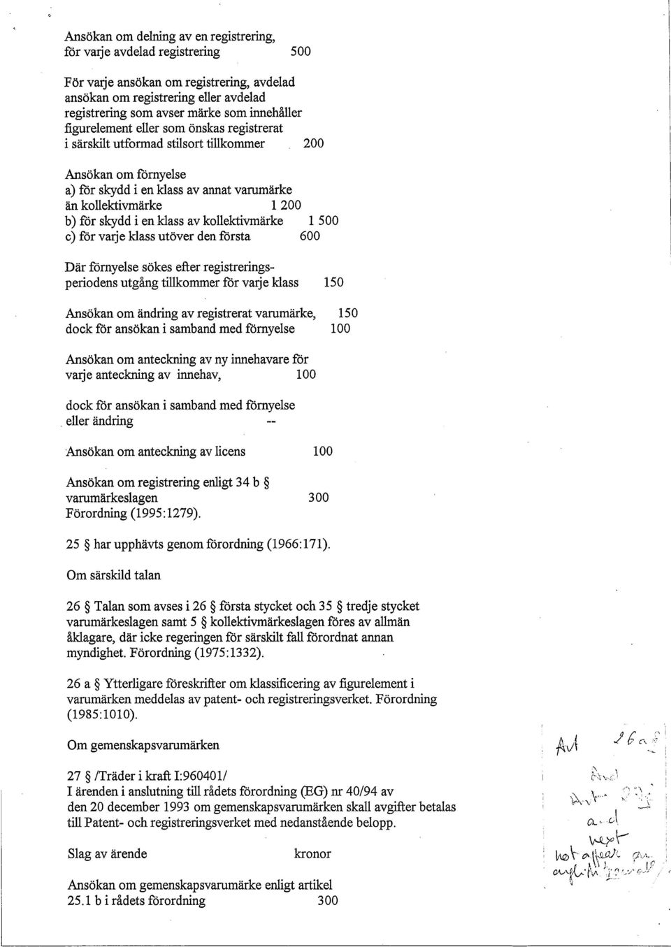 av kollektivrnärke 1500 c) för varj e klass utöver den första 600 Där förnyelse sökes efter registrerings periodens utgång tillkommer för varje klass Ansökan om ändring av registrerat varumärke, dock