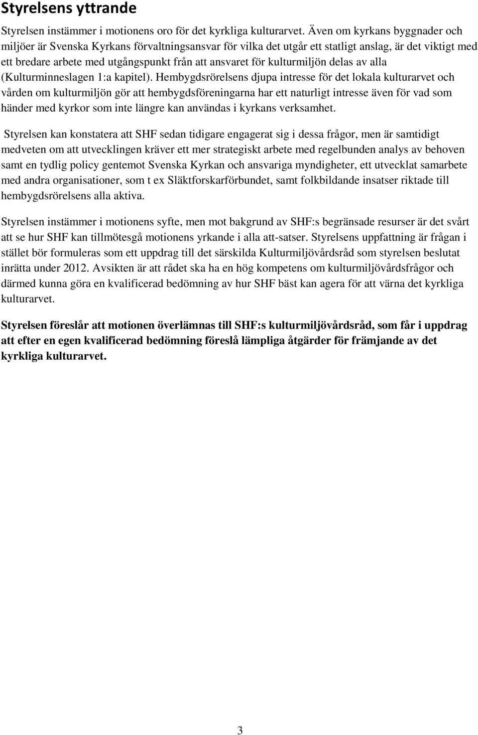 kulturmiljön delas av alla (Kulturminneslagen 1:a kapitel).
