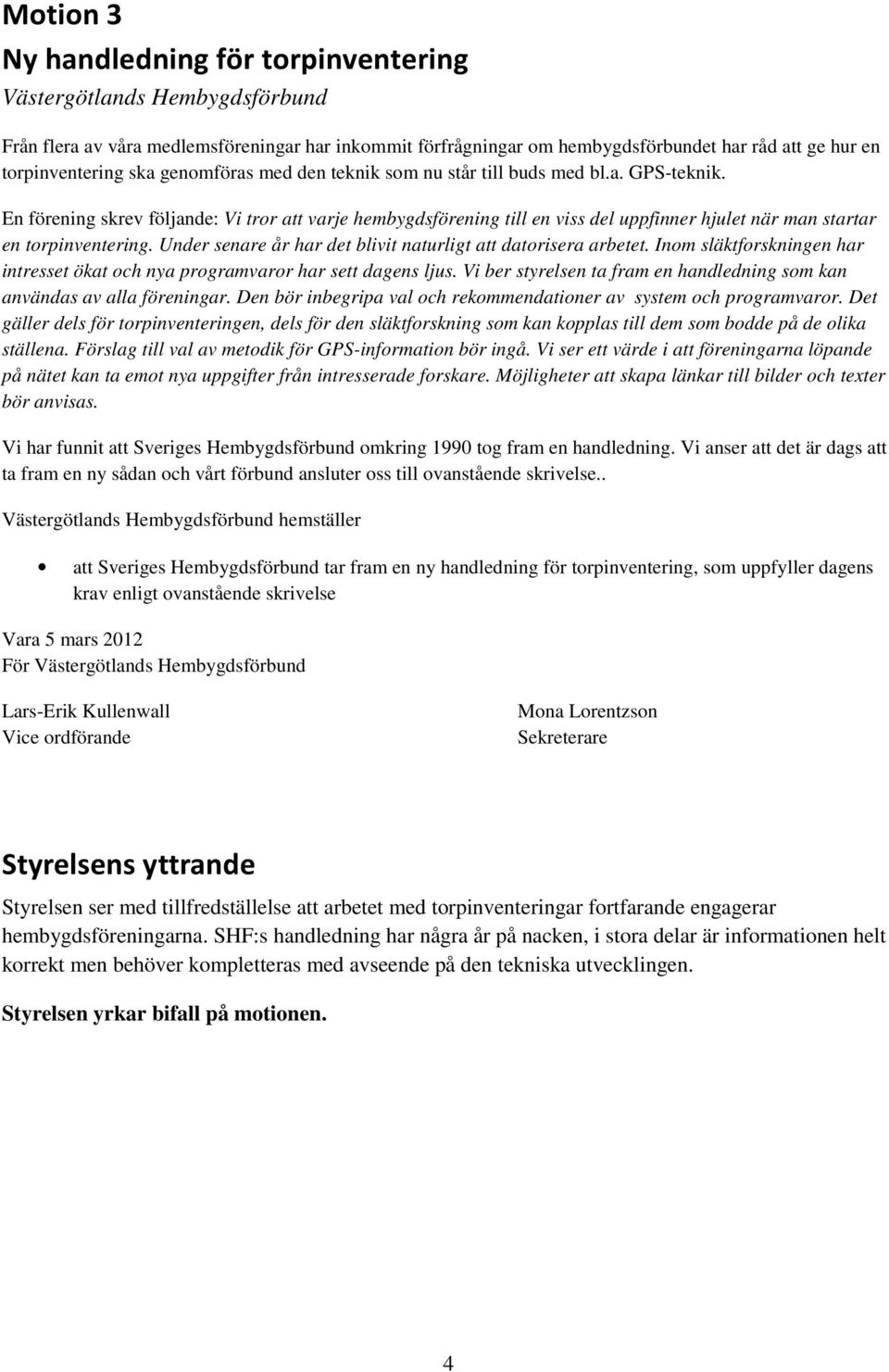 En förening skrev följande: Vi tror att varje hembygdsförening till en viss del uppfinner hjulet när man startar en torpinventering. Under senare år har det blivit naturligt att datorisera arbetet.
