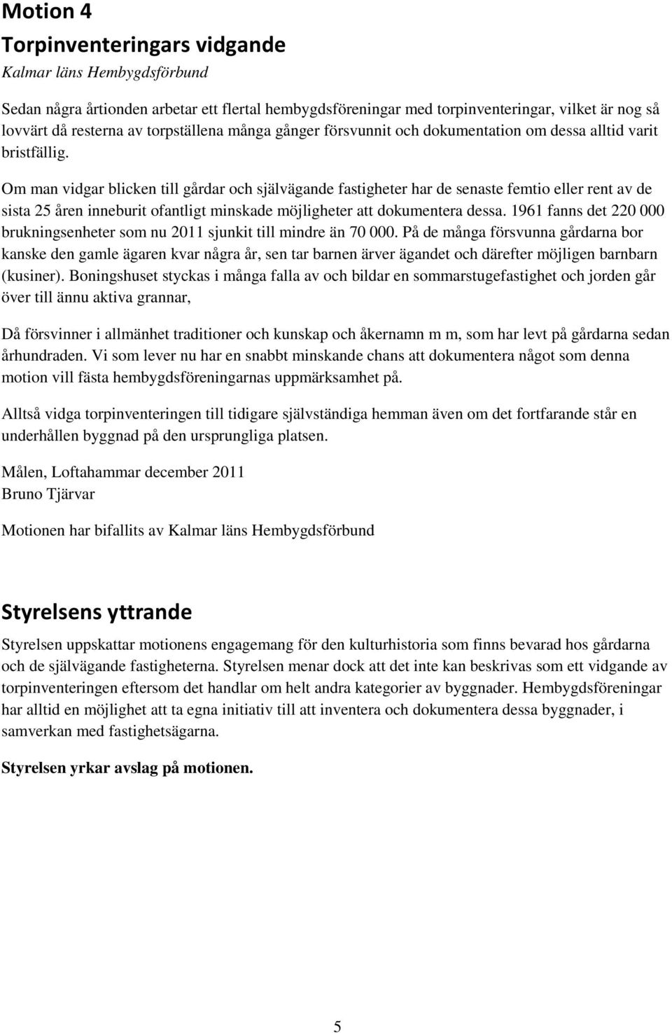 Om man vidgar blicken till gårdar och självägande fastigheter har de senaste femtio eller rent av de sista 25 åren inneburit ofantligt minskade möjligheter att dokumentera dessa.