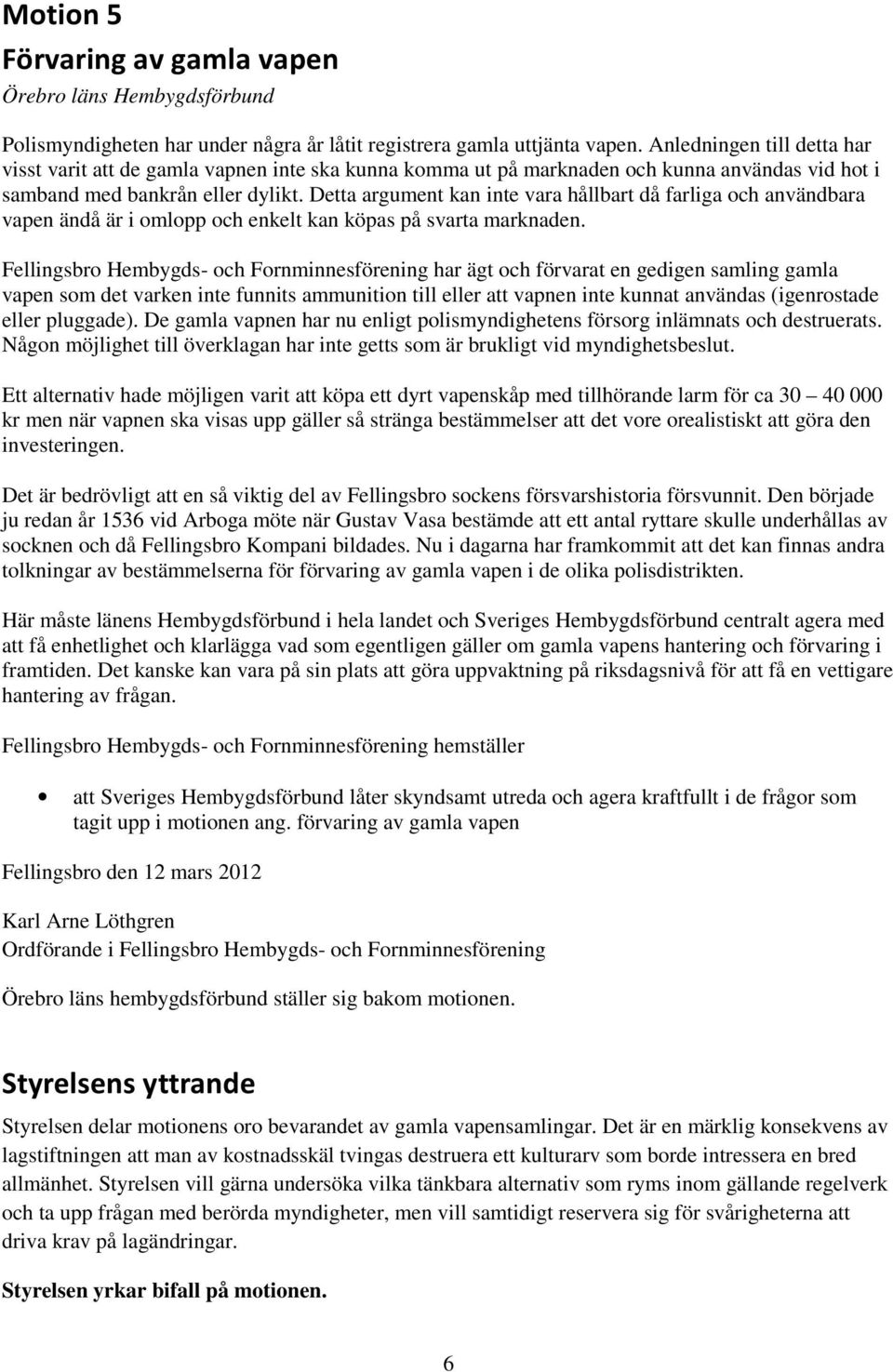 Detta argument kan inte vara hållbart då farliga och användbara vapen ändå är i omlopp och enkelt kan köpas på svarta marknaden.