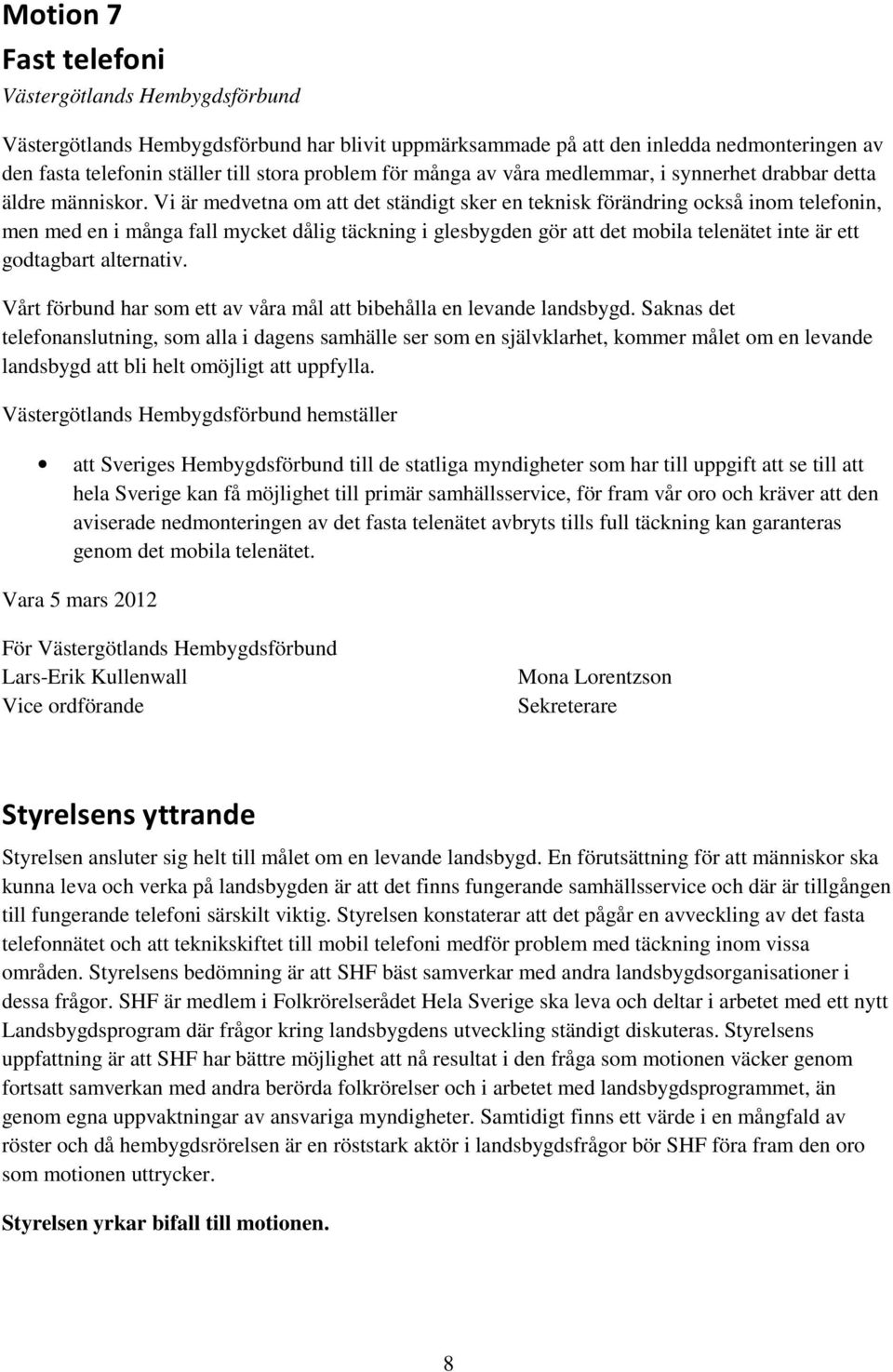 Vi är medvetna om att det ständigt sker en teknisk förändring också inom telefonin, men med en i många fall mycket dålig täckning i glesbygden gör att det mobila telenätet inte är ett godtagbart