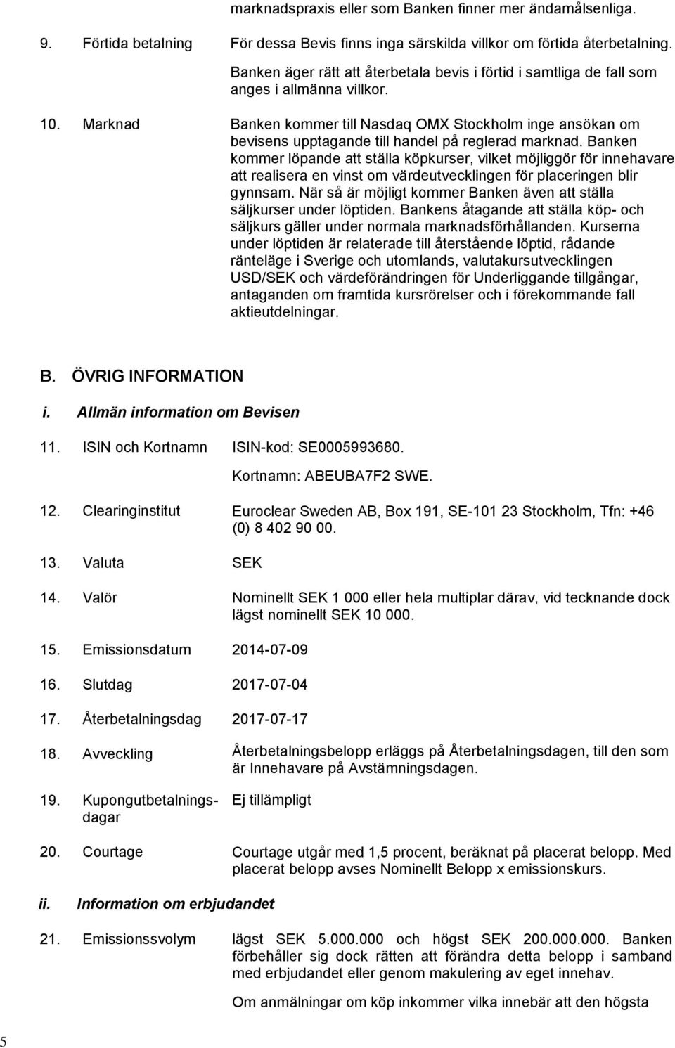 Marknad Banken kommer till Nasdaq OMX Stockholm inge ansökan om bevisens upptagande till handel på reglerad marknad.