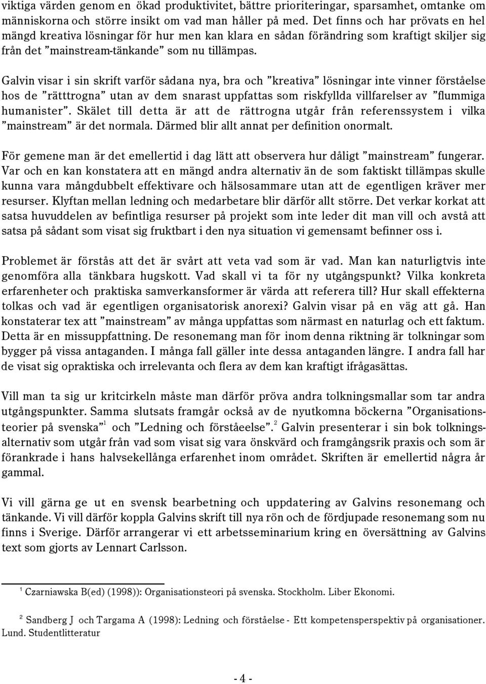 Galvin visar i sin skrift varfšr sœdana nya, bra och ÓkreativaÓ lšsningar inte vinner fšrstœelse hos de ÓrŠtttrognaÓ utan av dem snarast uppfattas som riskfyllda villfarelser av Óflummiga humanisteró.