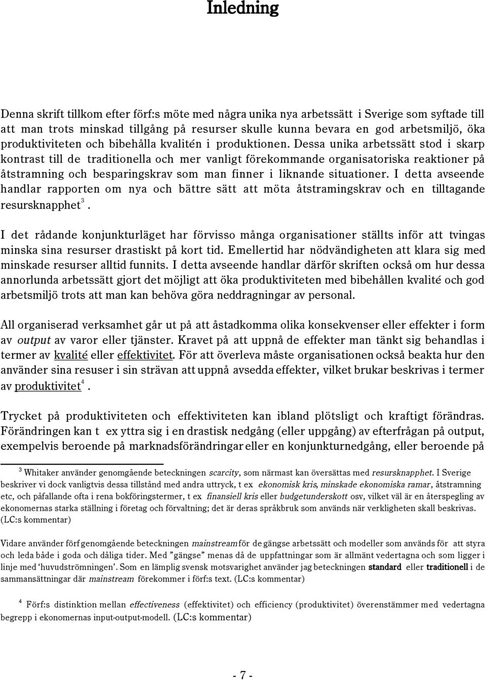 Dessa unika arbetssštt stod i skarp kontrast till de traditionella och mer vanligt fšrekommande organisatoriska reaktioner pœ Œtstramning och besparingskrav som man finner i liknande situationer.